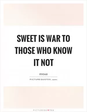 Sweet is war to those who know it not Picture Quote #1