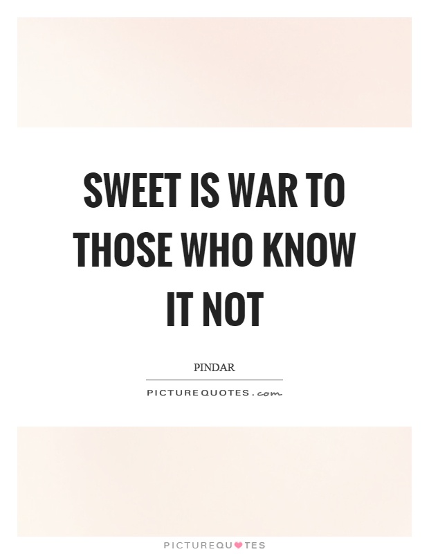 Sweet is war to those who know it not Picture Quote #1