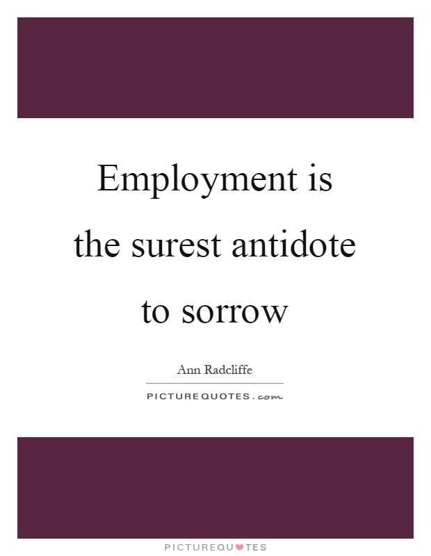 Employment is the surest antidote to sorrow Picture Quote #1