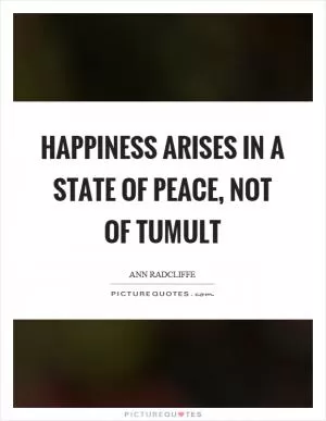 Happiness arises in a state of peace, not of tumult Picture Quote #1
