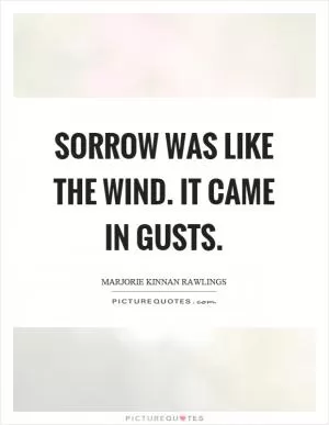 Sorrow was like the wind. It came in gusts Picture Quote #1