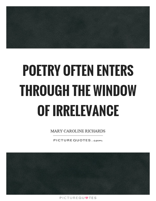 Poetry often enters through the window of irrelevance Picture Quote #1