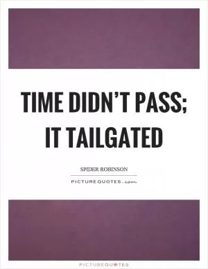 Time didn’t pass; it tailgated Picture Quote #1