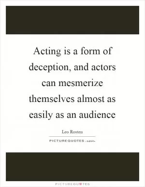 Acting is a form of deception, and actors can mesmerize themselves almost as easily as an audience Picture Quote #1