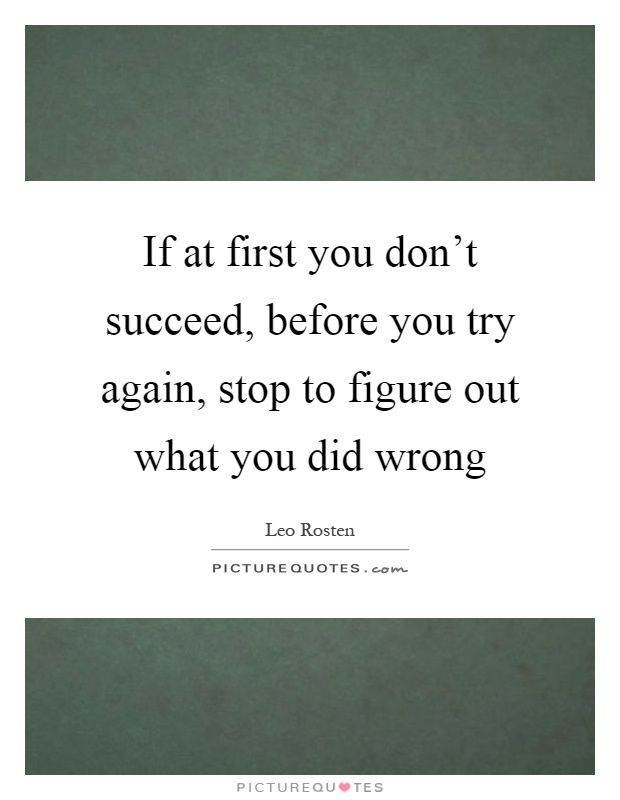 If at first you don't succeed, before you try again, stop to figure out what you did wrong Picture Quote #1