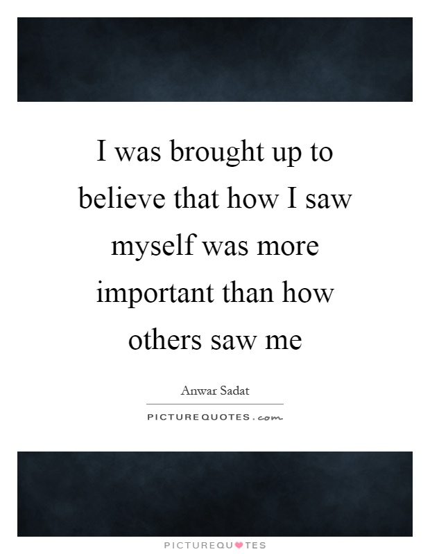I was brought up to believe that how I saw myself was more important than how others saw me Picture Quote #1
