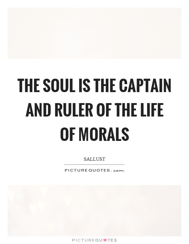 The soul is the captain and ruler of the life of morals Picture Quote #1