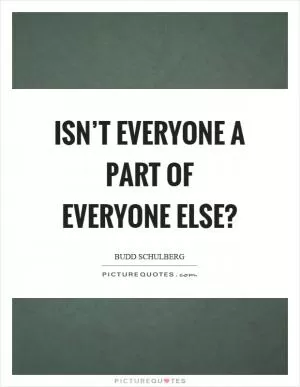 Isn’t everyone a part of everyone else? Picture Quote #1