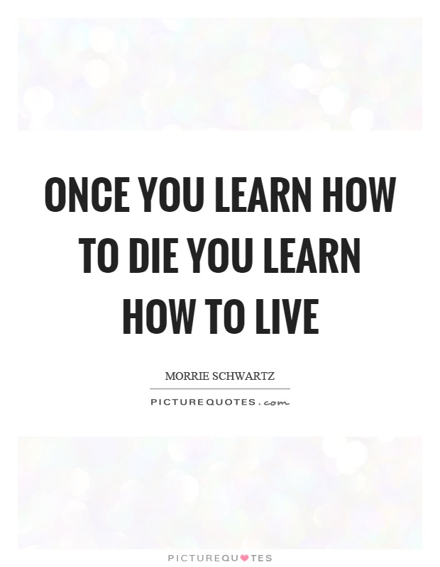 Once you learn how to die you learn how to live Picture Quote #1
