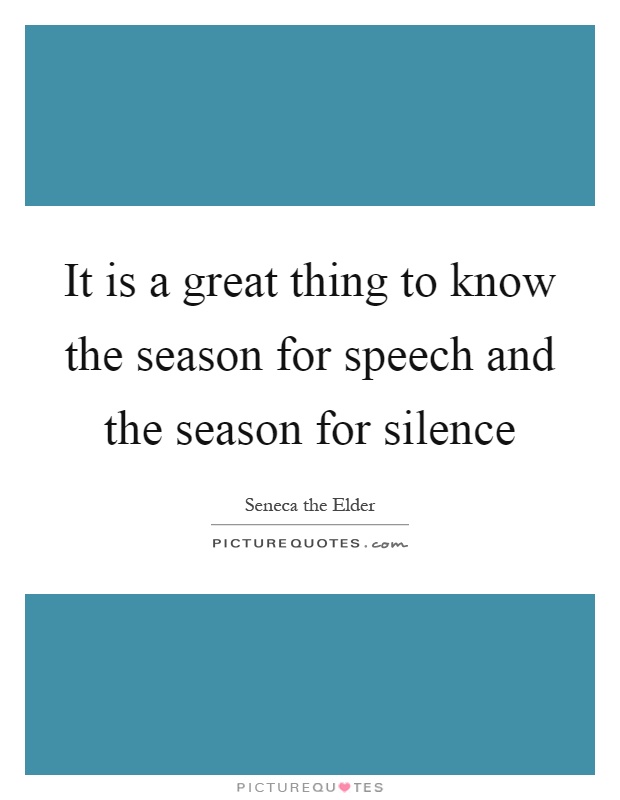 It is a great thing to know the season for speech and the season for silence Picture Quote #1