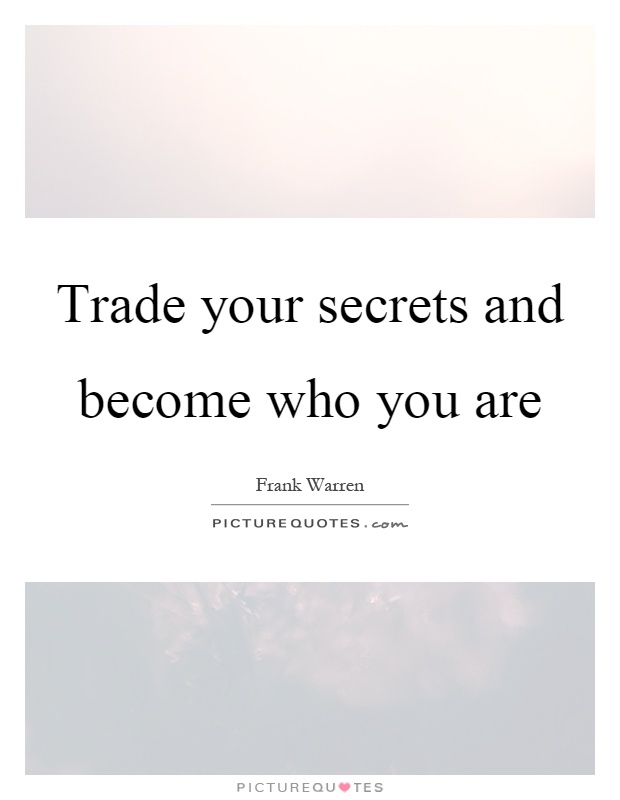 Trade your secrets and become who you are Picture Quote #1