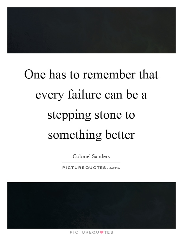 One has to remember that every failure can be a stepping stone to something better Picture Quote #1