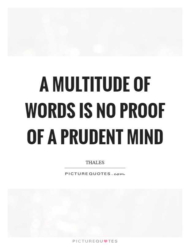A multitude of words is no proof of a prudent mind Picture Quote #1