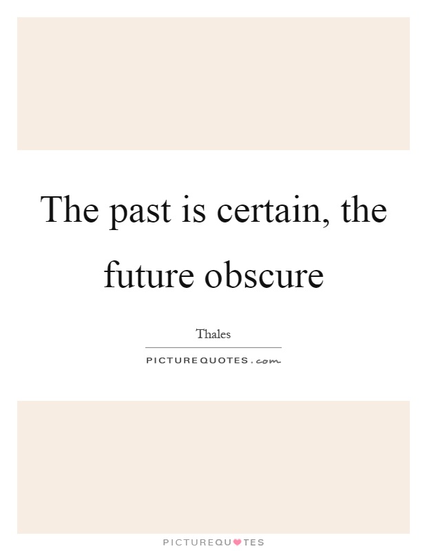 The past is certain, the future obscure Picture Quote #1