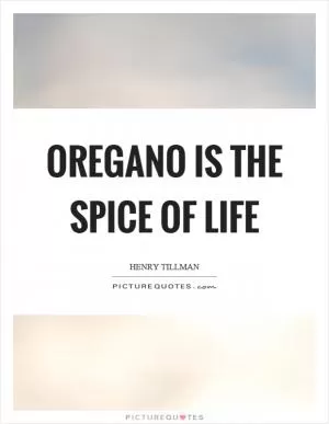 Oregano is the spice of life Picture Quote #1