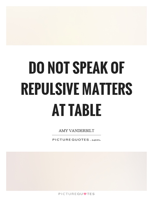 Do not speak of repulsive matters at table Picture Quote #1