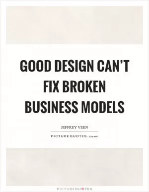 Good design can’t fix broken business models Picture Quote #1