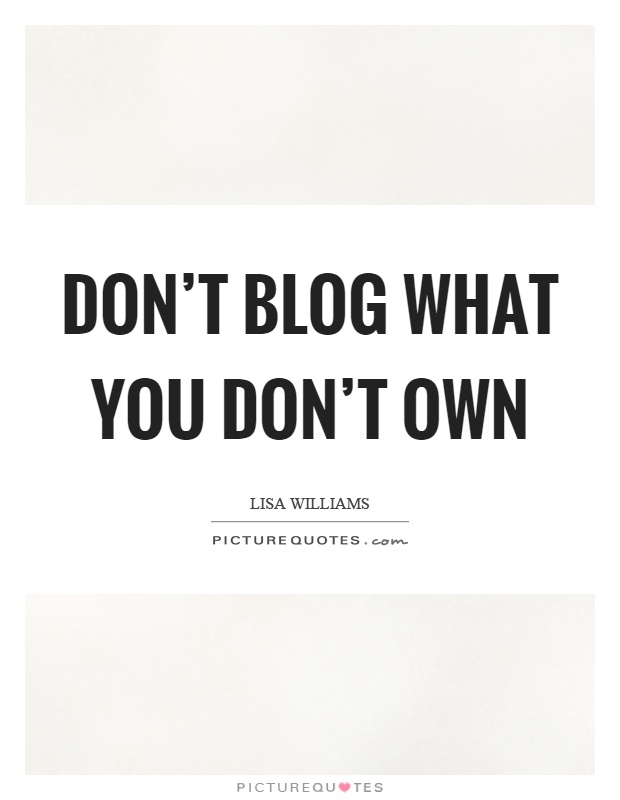 Don't blog what you don't own Picture Quote #1