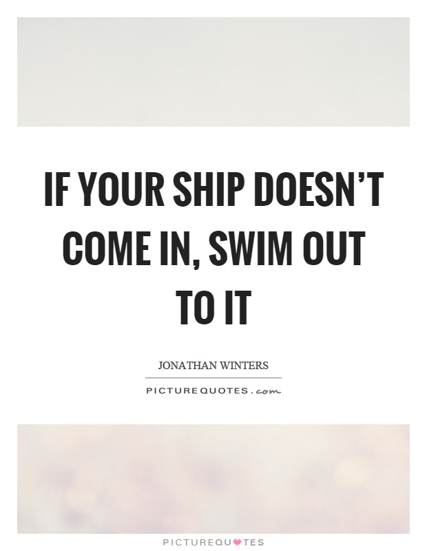 If your ship doesn't come in, swim out to it Picture Quote #1