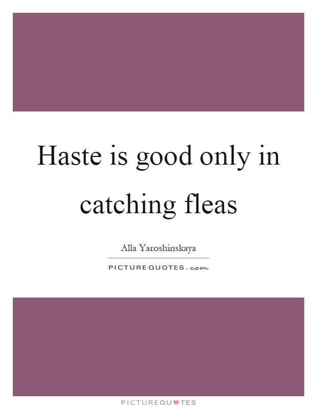 Haste is good only in catching fleas Picture Quote #1