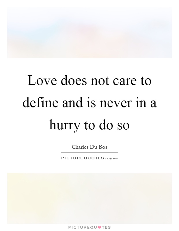 Love does not care to define and is never in a hurry to do so Picture Quote #1