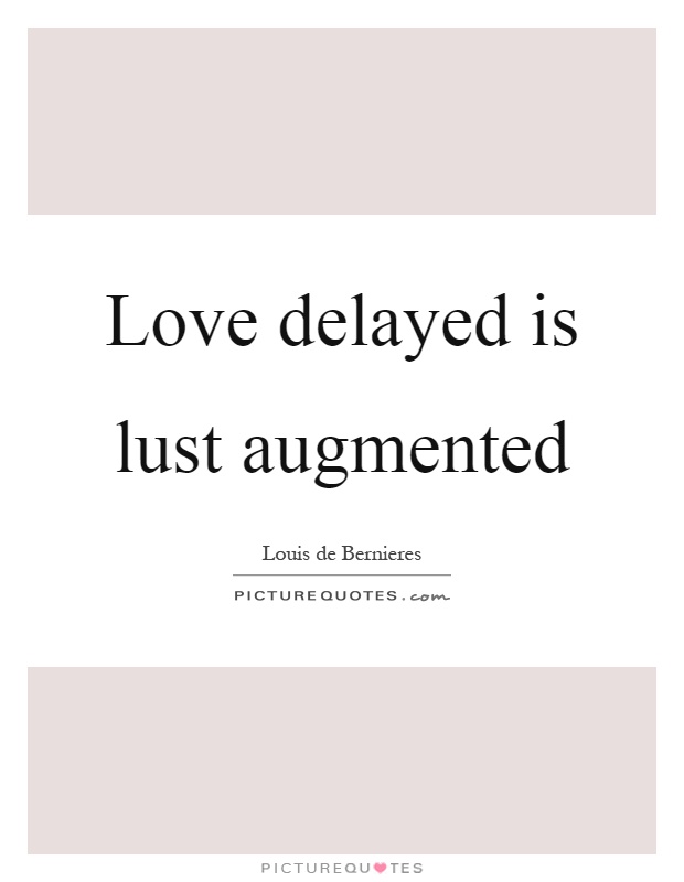 Love delayed is lust augmented Picture Quote #1
