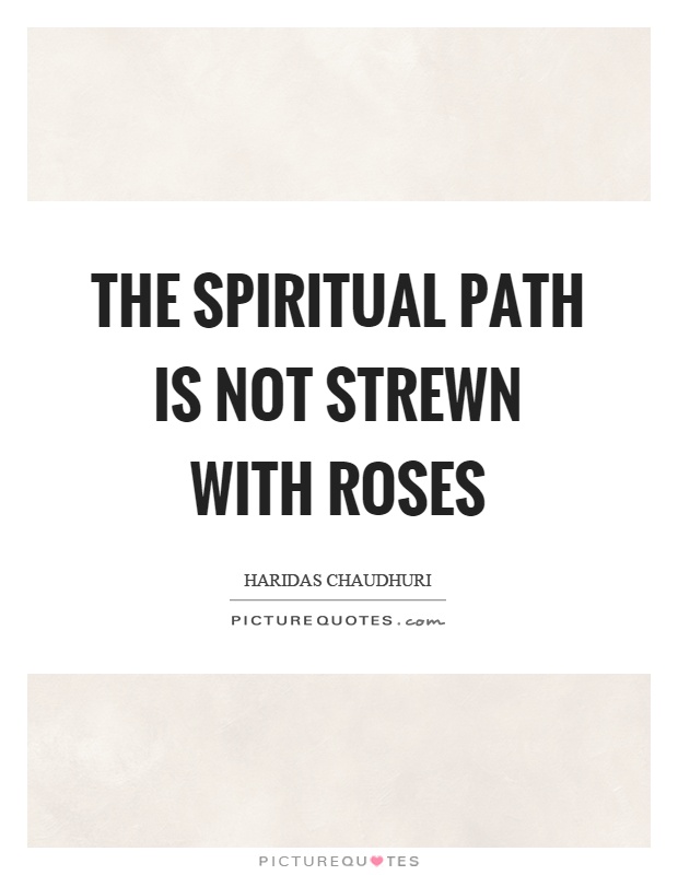 The spiritual path is not strewn with roses Picture Quote #1
