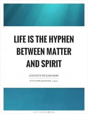 Life is the hyphen between matter and spirit Picture Quote #1