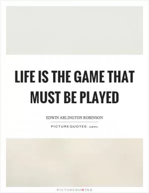 Life is the game that must be played Picture Quote #1