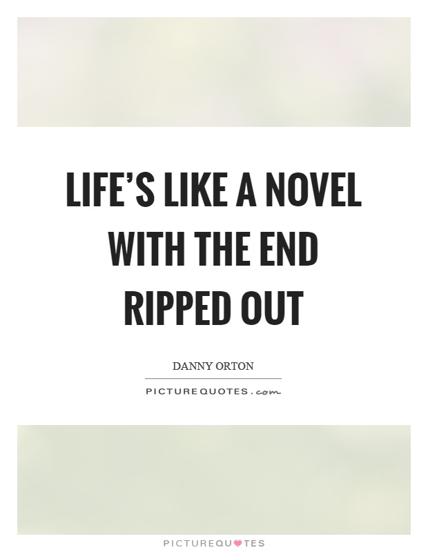 Life's like a novel with the end ripped out Picture Quote #1