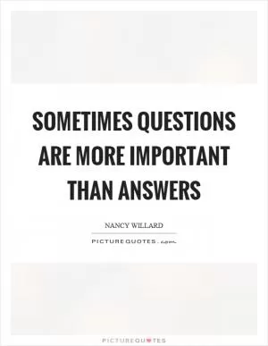 Sometimes questions are more important than answers Picture Quote #1