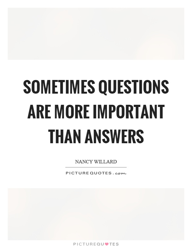 Sometimes questions are more important than answers Picture Quote #1