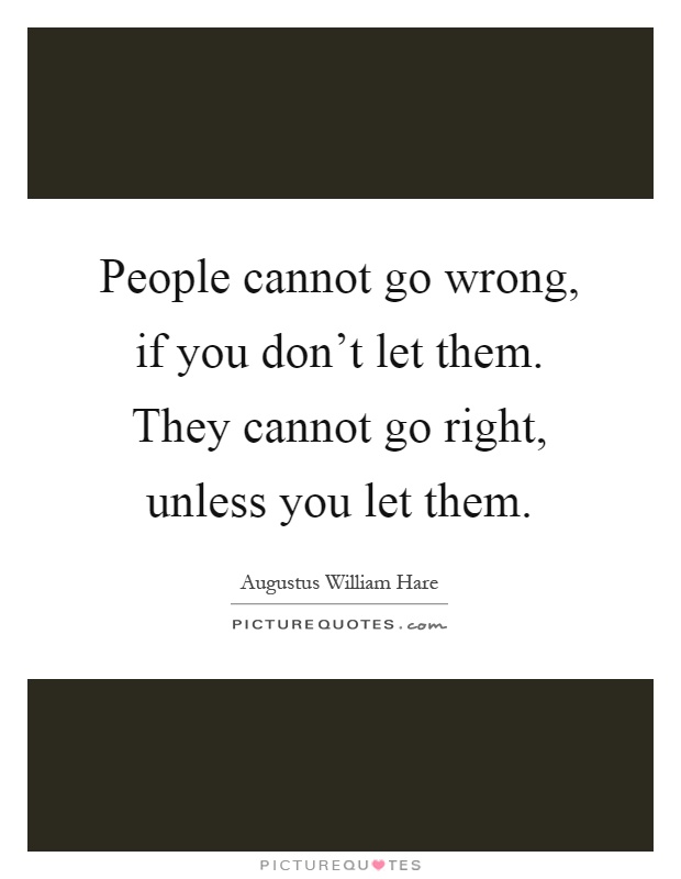 People cannot go wrong, if you don't let them. They cannot go right, unless you let them Picture Quote #1