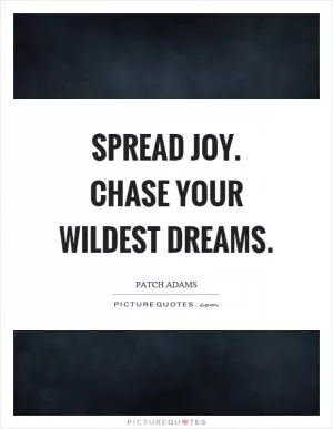 Spread joy. Chase your wildest dreams Picture Quote #1