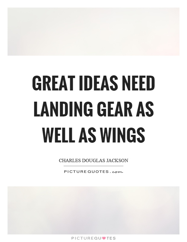 Great ideas need landing gear as well as wings Picture Quote #1