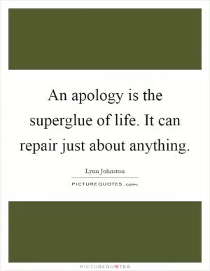 An apology is the superglue of life. It can repair just about anything Picture Quote #1