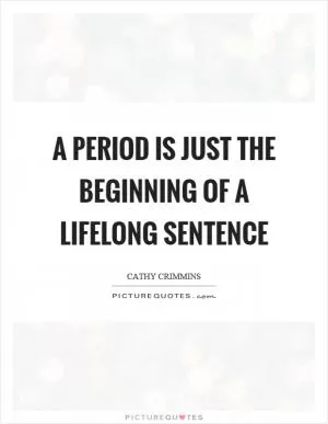 A period is just the beginning of a lifelong sentence Picture Quote #1