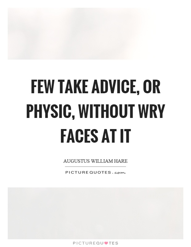 Few take advice, or physic, without wry faces at it Picture Quote #1