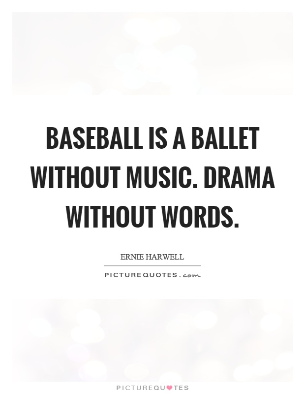 Baseball is a ballet without music. Drama without words Picture Quote #1