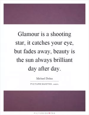 Glamour is a shooting star, it catches your eye, but fades away, beauty is the sun always brilliant day after day Picture Quote #1