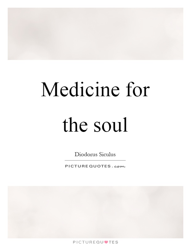 Medicine for the soul Picture Quote #1