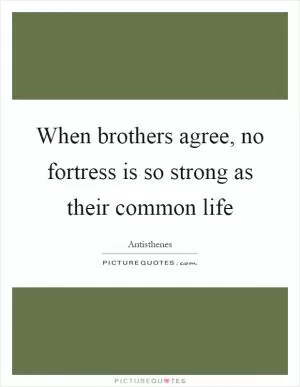 When brothers agree, no fortress is so strong as their common life Picture Quote #1