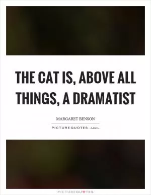 The cat is, above all things, a dramatist Picture Quote #1