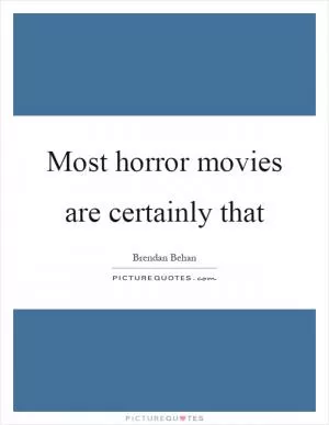 Most horror movies are certainly that Picture Quote #1