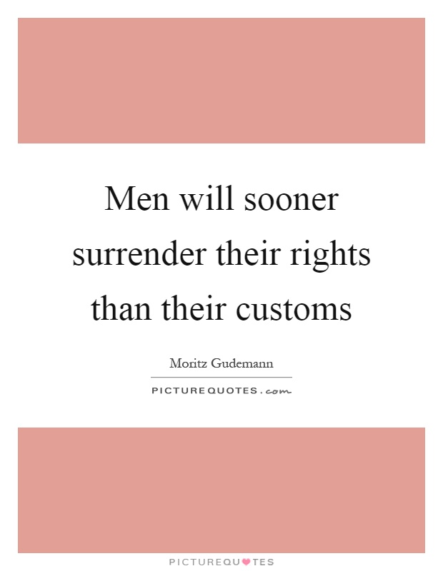Men will sooner surrender their rights than their customs Picture Quote #1