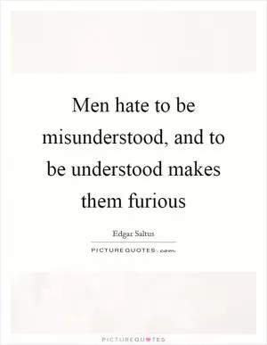 Men hate to be misunderstood, and to be understood makes them furious Picture Quote #1