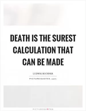 Death is the surest calculation that can be made Picture Quote #1