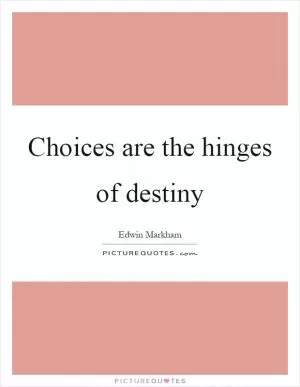 Choices are the hinges of destiny Picture Quote #1