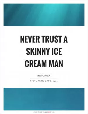 Never trust a skinny ice cream man Picture Quote #1
