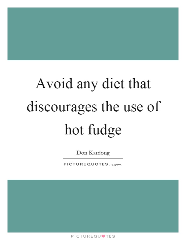 Avoid any diet that discourages the use of hot fudge Picture Quote #1